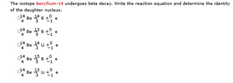 Solved The isotope beryllium-14 undergoes beta decay. Write | Chegg.com