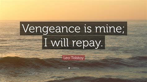 Leo Tolstoy Quote: “Vengeance is mine; I will repay.”