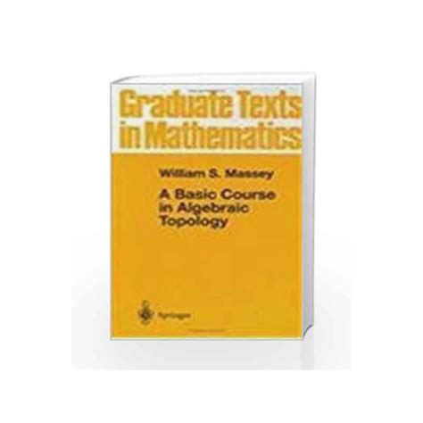 A Basic Course in Algebraic Topology by Massey-Buy Online A Basic Course in Algebraic Topology ...