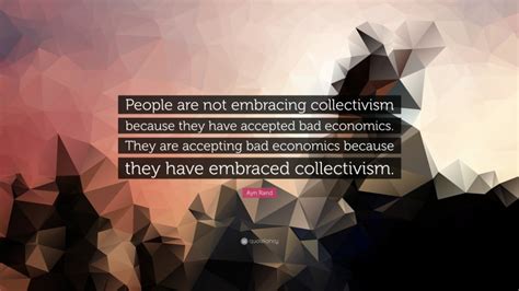 Ayn Rand Quote: “People are not embracing collectivism because they ...