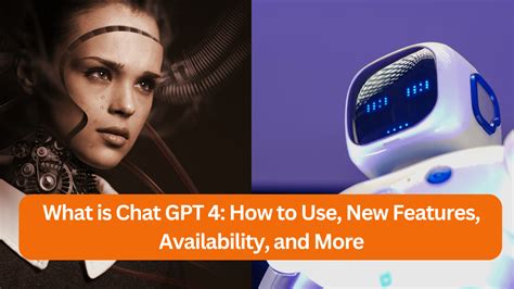 What is Chat GPT 4: How to Use, New Features, Availability