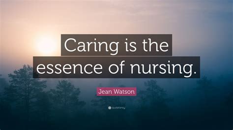 Jean Watson Quote: “Caring is the essence of nursing.” (12 wallpapers) - Quotefancy