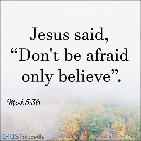 Bible verses: Jesus said ''Do not be afraid only believe" - Mark 5:36 ...