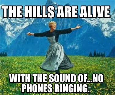 Meme Creator - Funny The hills are alive With the sound of…no phones ringing. Meme Generator at ...