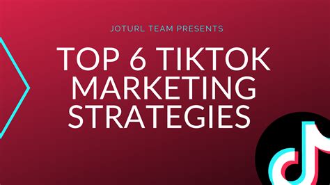 Top 6 TikTok Marketing Strategies - Joturl