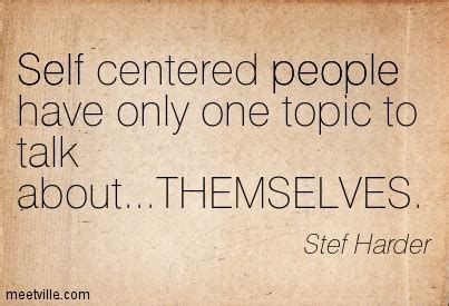 Quotes about Self Centered (161 quotes)