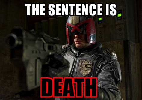 Dredd the sentence is death! | Judge Dredd | Know Your Meme