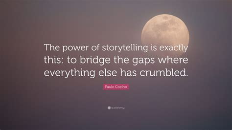 Paulo Coelho Quote: “The power of storytelling is exactly this: to ...