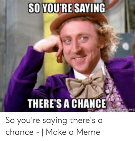 🔥 25+ Best Memes About So Youre Saying Theres a Chance Meme | So Youre Saying Theres a Chance Memes