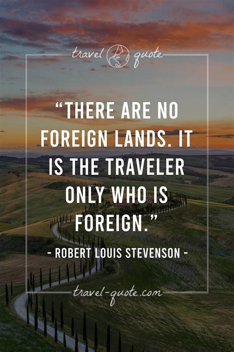 Robert Louis Stevenson | There are no foreign lands. It is the traveler ...