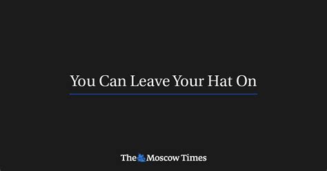 You Can Leave Your Hat On