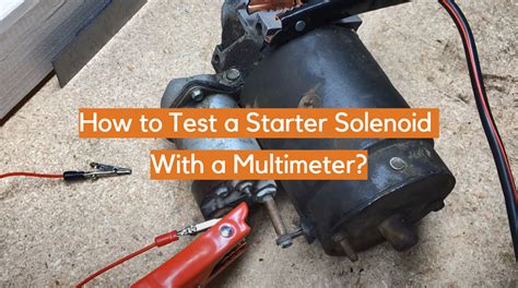 How to Test a Starter Solenoid With a Multimeter? - ElectronicsHacks