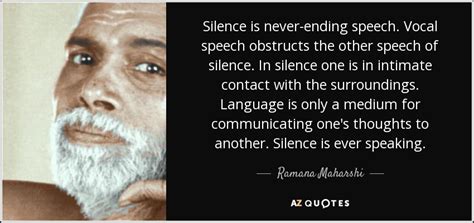 Ramana Maharshi quote: Silence is never-ending speech. Vocal speech obstructs the other speech...