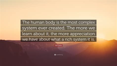 Bill Gates Quote: “The human body is the most complex system ever ...