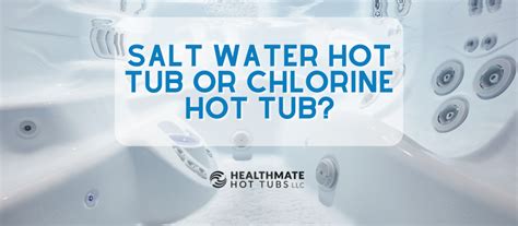 Salt Water Hot Tub Or Chlorine Hot Tub - Healthmate Hot Tubs