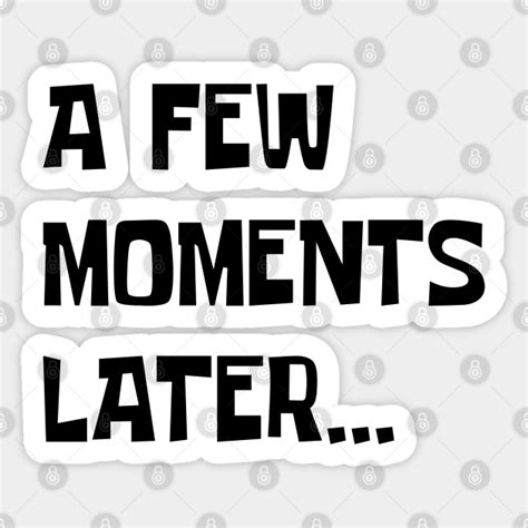 A few moments later... - A Few Moments Later - Sticker | TeePublic