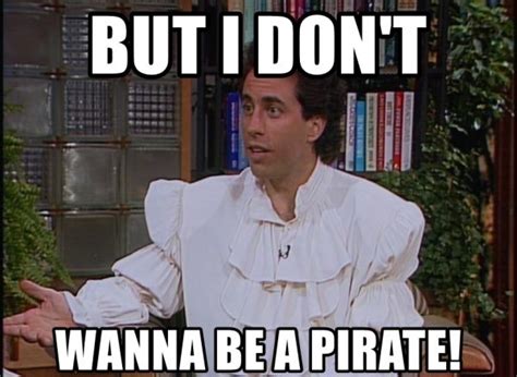 But I don’t want to be a pirate! – Seinfeld Memes