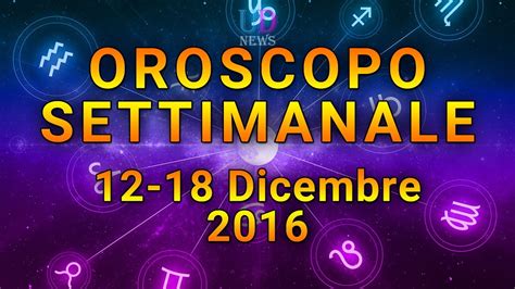 Oroscopo settimanale dal 12 al 18 dicembre 2016 - YouTube