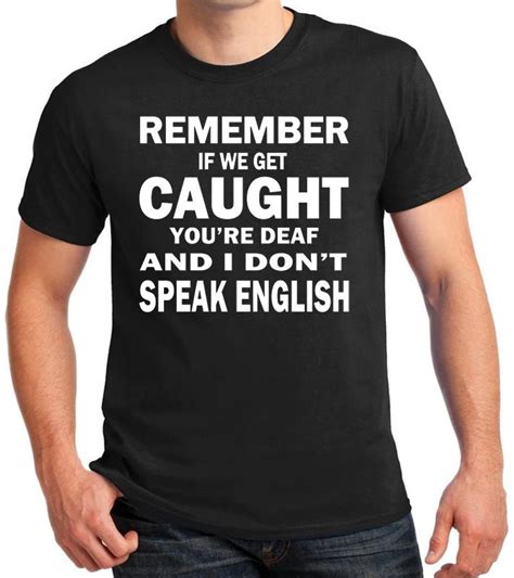 Funny Quote T-Shirt "REMEMBER If We Get Caught, You're Deaf And I Don't ...