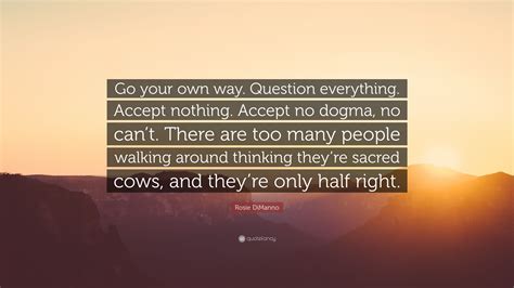 Rosie DiManno Quote: “Go your own way. Question everything. Accept nothing. Accept no dogma, no ...