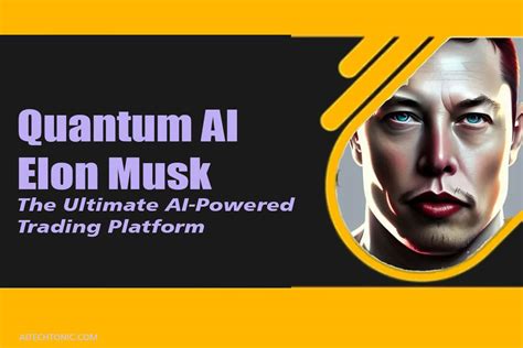 Quantum AI Elon Musk: The Ultimate AI-Powered Trading Platform - Aitechtonic