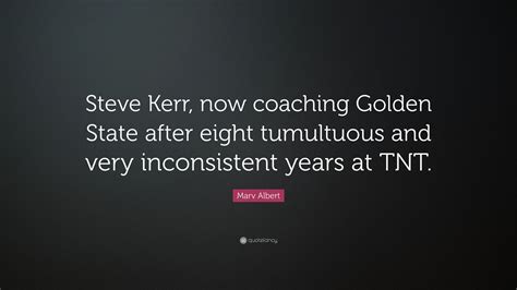 Marv Albert Quote: “Steve Kerr, now coaching Golden State after eight ...