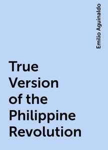 «True Version of the Philippine Revolution» by Emilio Aguinaldo / AvaxHome