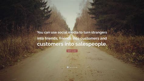 Seth Godin Quote: “You can use social media to turn strangers into friends, friends into ...