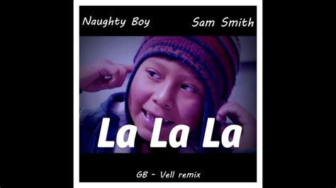 Naughty Boy - La La La ft. Sam Smith (G.B - Vell remix) - YouTube