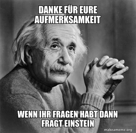 Danke für Eure aufmerksamkeit Wenn ihr Fragen habt dann fragt Einstein ...