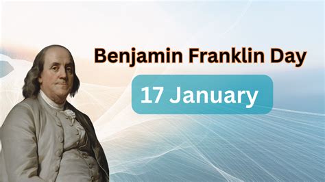 Benjamin Franklin Day 2024 - January 17, Day to celebrate the life of Benjamin Franklin - Edudwar