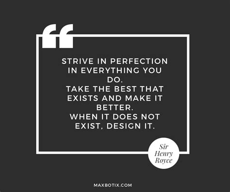 A quote by Sir Henry Royce, founder of the Rolls-Royce company. Strive in perfection in ...