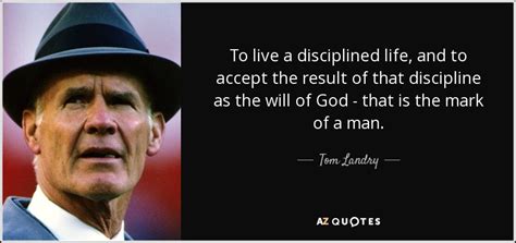 Tom Landry quote: To live a disciplined life, and to accept the result...