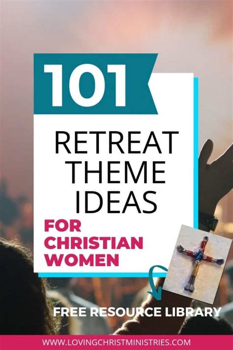 101 Retreat Theme Ideas for Christian Women - Loving Christ Ministries