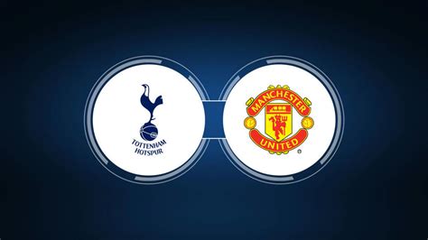 Tottenham Hotspur vs. Manchester United: Live Stream, TV Channel, Start ...