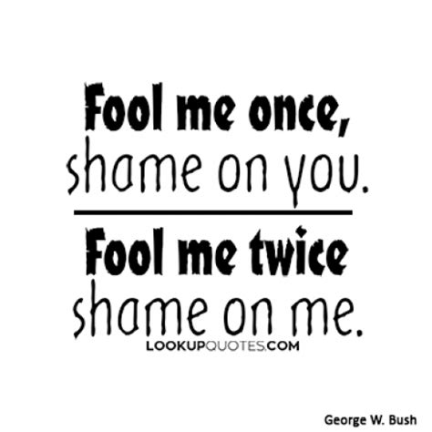 Fool me once, shame on you. Fool me twice, shame on me...