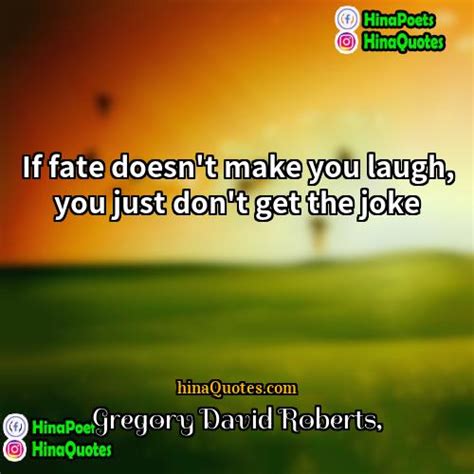 Gregory David Roberts Quotes | If fate doesn't make you laugh, you