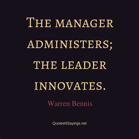 Warren Bennis Quote - The manager administers; the leader innovates.