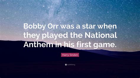 Harry Sinden Quote: “Bobby Orr was a star when they played the National Anthem in his first game.”