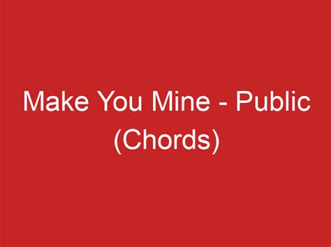 Make You Mine – Public (Chords)