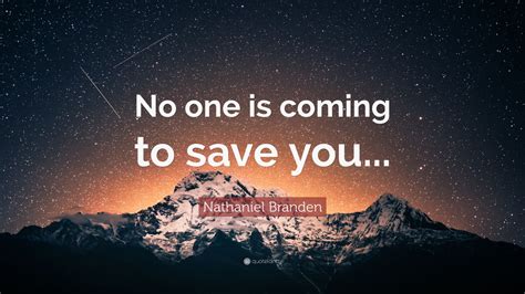 Nathaniel Branden Quote: “No one is coming to save you...” (12 ...