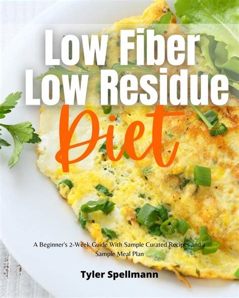 Low Fiber Low Residue Diet: A Beginner's 2-Week Guide With Sample Curated Recipes and a Sample ...