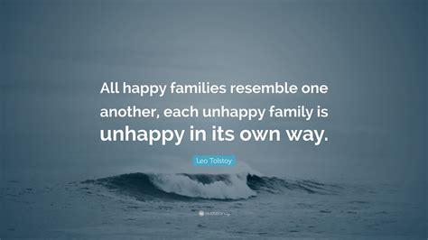 Leo Tolstoy Quote: “All happy families resemble one another, each unhappy family is unhappy in ...