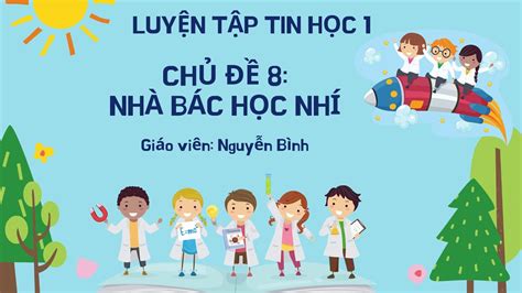 LUYỆN TẬP TIN HỌC 1_ CHỦ ĐỀ 8: NHÀ BÁC HỌC NHÍ - YouTube