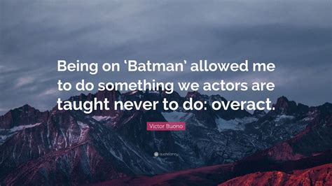 Victor Buono Quote: “Being on ‘Batman’ allowed me to do something we actors are taught never to ...