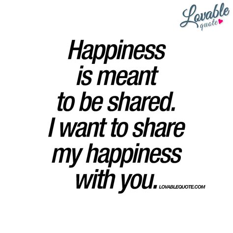 I want to share my happiness with you | Lovable quote | Love and romance quotes, Happy quotes ...