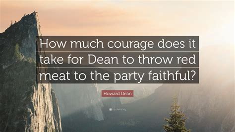 Howard Dean Quote: “How much courage does it take for Dean to throw red ...