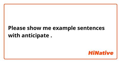 Please show me example sentences with "anticipate". | HiNative