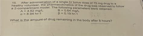 Solved 15. After administration of a single IV bolus dose of | Chegg.com