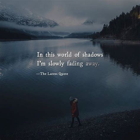 In this world of shadows I'm slowly fading away. . . | Faded quotes, Too late quotes, Quotes ...